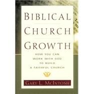 Biblical Church Growth : How You Can Work with God to Build a Faithful Church