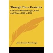 Through Three Centuries: Colver and Rosenberger, Lives and Times 1620 to 1922
