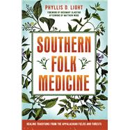 Southern Folk Medicine Healing Traditions from the Appalachian Fields and Forests