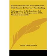 Remarks upon Some Prevalent Errors, With Respect to Currency and Banking: And Suggestions to the Legislature and the Public As to the Improvement of the Monetary System