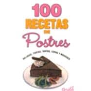 100 Recetas de postres/ 100 Dessert Recipes: helados, tortas, tartas, copas y mousses / Ice Cream, cakes, tarts, cups & mousses