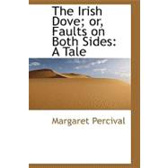 The Irish Dove; Or, Faults on Both Sides: A Tale