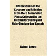 Observations on the Structure and Affinities of the More Remarkable Plants Collected by the Late Walter Oudney and Major Denham