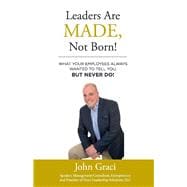Leaders Are Made, Not Born! What Your Employees Always Wanted to Tell You, But Never Do!