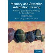Memory and Attention Adaptation Training A Brief Cognitive Behavioral Therapy for Cancer Survivors: Clincian Manual