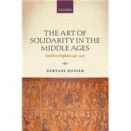 The Art of Solidarity in the Middle Ages Guilds in England 1250-1550
