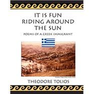 It is Fun  Riding Around  the Sun Poems of a  Greek Immigrant