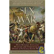 Sex and War How Biology Explains Warfare and Terrorism and Offers a Path to a Safer World