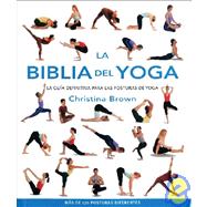 La biblia del yoga; La guía definitiva para las posturas de yoga