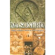 Masoneria : Rituales, Simbolos E Historia de la Sociedad Secreta