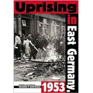 Uprising in East Germany, 1953: The Cold War, the German Question, and the First Major Upheaval Behind the Iron Curtain