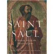 Saint Saul A Skeleton Key to the Historical Jesus