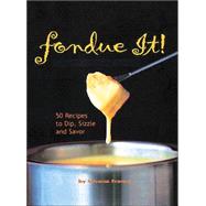 Fondue It! No. 10 : 50 Recipes to Dip, Sizzle and Savor