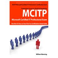 MCITP Microsoft Certified IT Professional Certification Exam Preparation Course in a Book for Passing the MCITP Microsoft Certified IT Professional Exam - the How to Pass on Your First Try Certification Study Guide