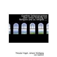 Goethes Selbstzeugnisse Uber Seine Stellung Zur Religion Und Zu Religios-kirchlichen Fragen