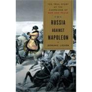 Russia Against Napoleon The True Story of the Campaigns of War and Peace