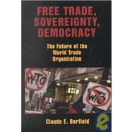 Free Trade, Sovereignty, Democracy The Future of the World Trade Organization