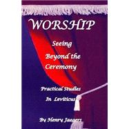 Worship, Seeing Beyond the Ceremony