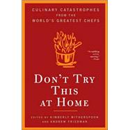 Don't Try This at Home Culinary Catastrophes from the World's Greatest Chefs