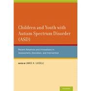 Children and Youth with Autism Spectrum Disorder (ASD) Recent Advances and Innovations in Assessment, Education, and Intervention