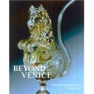 Beyond Venice Glass in Venetian Style, 1500-1750