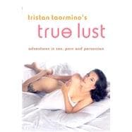 Tristan Taormino's True Lust Adventures in Sex, Porn, and Perversion