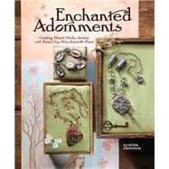 Enchanted Adornments : Creating Mixed-Media Jewelry with Metal Clay, Wire, Resin and More
