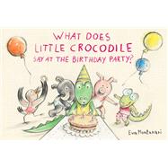 What Does Little Crocodile Say At the Birthday Party? book cover, ISBN 9781774881576