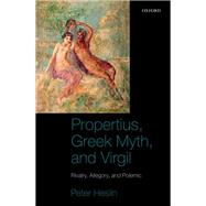 Propertius, Greek Myth, and Virgil Rivalry, Allegory, and Polemic