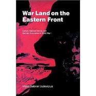 War Land on the Eastern Front: Culture, National Identity, and German Occupation in World War I