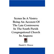 Scenes in a Vestry : Being an Account of the Late Controversy in the South Parish Congregational Church in Augusta