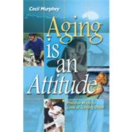 Aging Is an Attitude: Positive Ways to Look at Getting Older