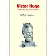 Victor Hugo : A Realistic Biography of the Great Romantic