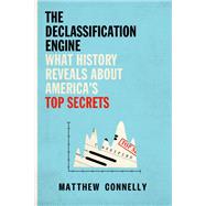 The Declassification Engine What History Reveals About America's Top Secrets