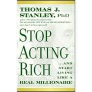 Stop Acting Rich ...And Start Living Like A Real Millionaire