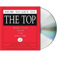 How to Get to the Top Business Lessons Learned at the Dinner Table