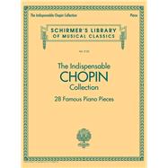 The Indispensable Chopin Collection - 28 Famous Piano Pieces Schirmer's Library of Musical Classics Vol. 2123