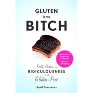 Gluten Is My Bitch Rants, Recipes, and Ridiculousness for the Gluten-Free