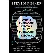When Everyone Knows That Everyone Knows . . . Common Knowledge and the Mysteries of Money, Power, and Everyday Life