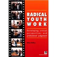 Radical Youth Work Developing Critical Perspectives and Professional Judgement