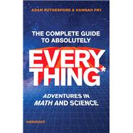 The Complete Guide to Absolutely Everything (Abridged) Adventures in Math and Science