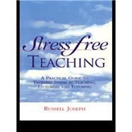 Stress Free Teaching: A Practical Guide to Tackling Stress in Teaching, Lecturing and Tutoring