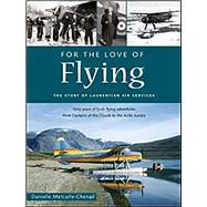 For the Love of Flying The Story of Laurentian Air Services