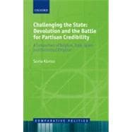 Challenging the State: Devolution and the Battle for Partisan Credibility A Comparison of Belgium, Italy, Spain, and the United Kingdom