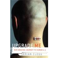 Upgrade Me : Our Amazing Journey to Human 2. 0