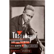The Tastemaker Carl Van Vechten and the Birth of Modern America
