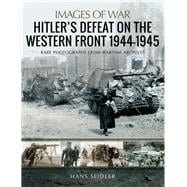 Hitler’s Defeat on the Western Front 1944-1945