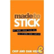 Made to Stick: Why Some Ideas Take Hold and Otherscome Unstuck