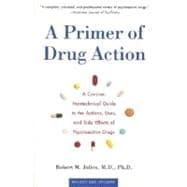 A Primer of Drug Action A Concise Nontechnical Guide to the Actions, Uses, and Side Effects of Psychoactive Drugs, Revised and Updated