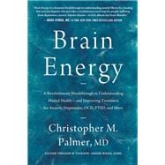 Brain Energy A Revolutionary Breakthrough in Understanding Mental Health--and Improving Treatment for Anxiety, Depression, OCD, PTSD, and More